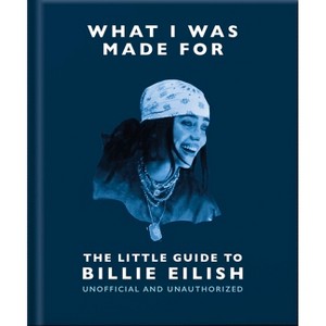 What I Was Made For: The Little Guide to Billie Eilish - by  Oh (Hardcover) - 1 of 1