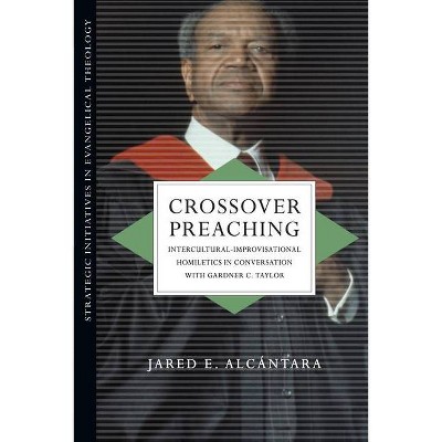 Crossover Preaching - (Strategic Initiatives in Evangelical Theology) by  Jared E Alcántara (Paperback)