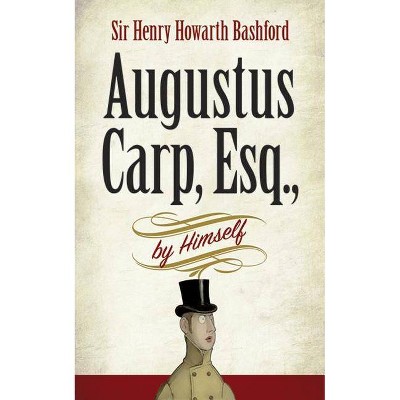 Augustus Carp, Esq., by Himself - by  Henry Howarth Bashford (Paperback)