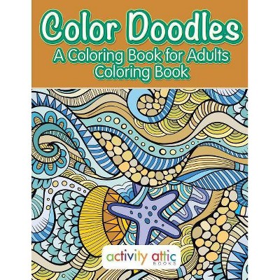 Color Doodles, a Coloring Book For Adults Coloring Book - by  Activity Attic Books (Paperback)