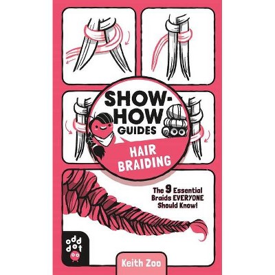 Show-How Guides: Hair Braiding - by  Keith Zoo & Odd Dot (Paperback)