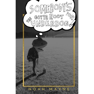 Somebody's Gotta Root for the Underdog - by  Noah James Mayne (Paperback)