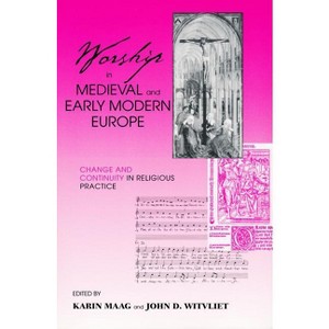 Worship in Medieval and Early Modern Europe - by  Karin Maag & John D Witvliet (Paperback) - 1 of 1