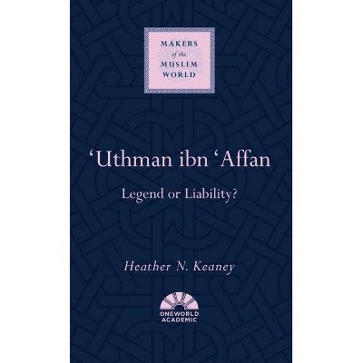 'Uthman Ibn 'Affan - (Makers of the Muslim World) by  Heather N Keaney (Hardcover)