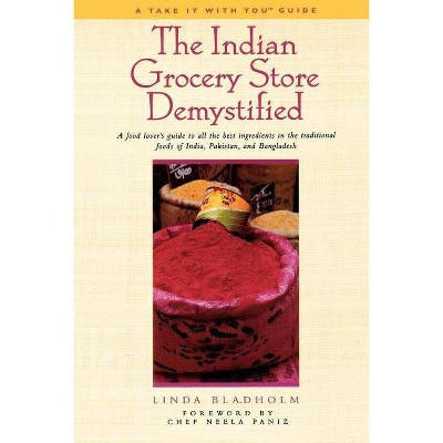 The Indian Grocery Store Demystified - (Take It with You Guides) by  Linda Bladholm (Paperback)