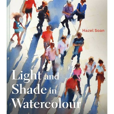 Light and Shade in Watercolour - by  Hazel Soan (Hardcover)
