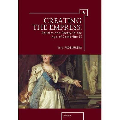 Creating the Empress - (Ars Rossica) by  Vera Proskurina (Paperback)