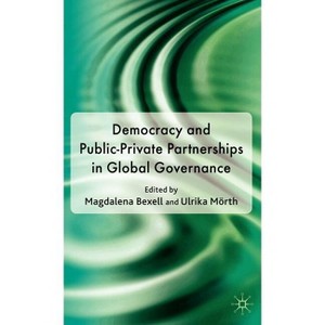 Democracy and Public-Private Partnerships in Global Governance - by  M Bexell & U Mörth (Hardcover) - 1 of 1