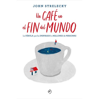Un Cafe En El Fin del Mundo - by  John Strelecky (Paperback)
