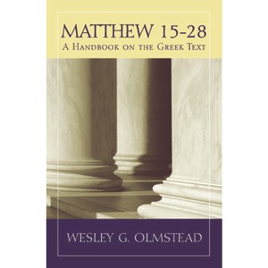 Matthew 15-28 - (Baylor Handbook on the Greek New Testament) by  Wesley Olmstead (Paperback) - 1 of 1