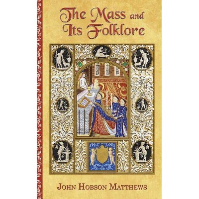 The Mass and Its Folklore - by  John Hobson Matthews (Paperback)