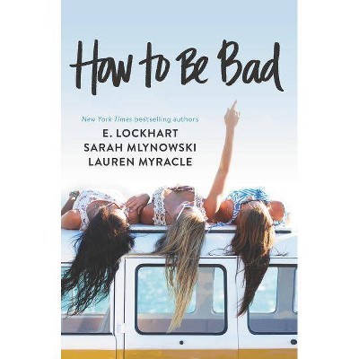  How to Be Bad - by  Lauren Myracle & E Lockhart & Sarah Mlynowski (Paperback) 