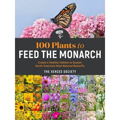 100 Plants to Feed the Monarch - by  The Xerces Society (Paperback)