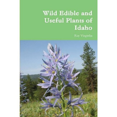 Wild Edible and Useful Plants of Idaho - by  Ray Vizgirdas (Paperback)