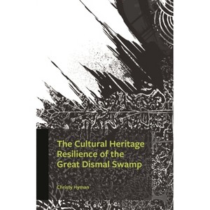 The Cultural Heritage Resilience of the Great Dismal Swamp - by  Christy Hyman (Hardcover) - 1 of 1