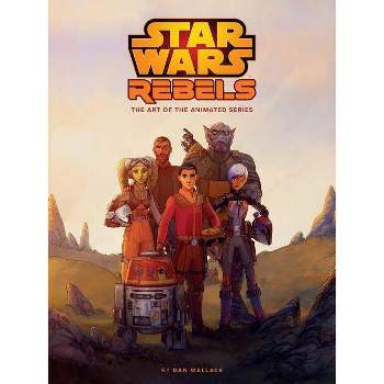 The Art of Star Wars Rebels - by  Dan Wallace (Hardcover)