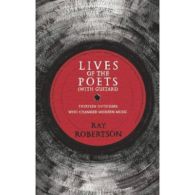 Lives of the Poets (with Guitars) - by  Ray Robertson (Paperback)