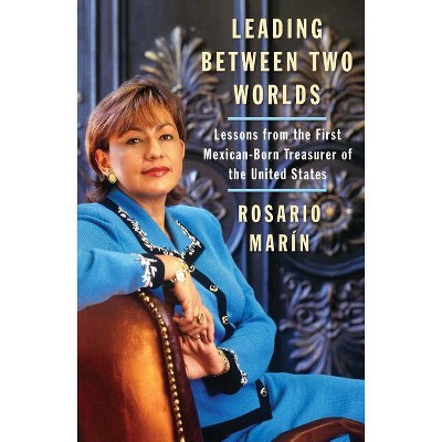 Leading Between Two Worlds - by  Rosario Marin (Paperback)