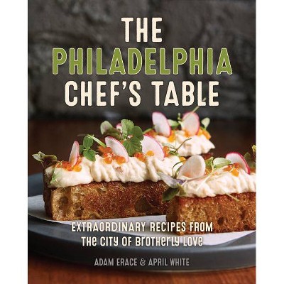 The Philadelphia Chef's Table - 2nd Edition by  Adam Erace & April White (Hardcover)