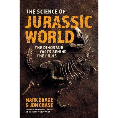 The Science of Jurassic World - by  Mark Brake & Jon Chase (Paperback)