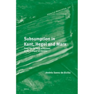 Subsumption in Kant, Hegel and Marx - (Historical Materialism Book) by  Andres Saenz de Sicilia (Hardcover) - 1 of 1
