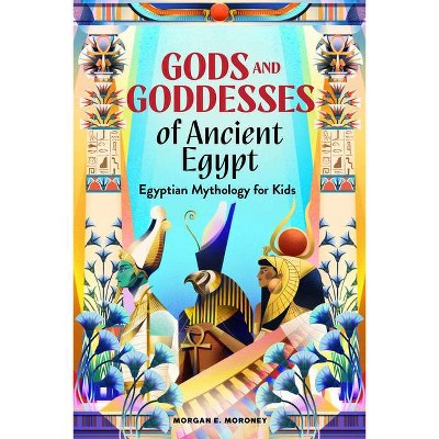 Gods and Goddesses of Ancient Egypt - by  Morgan E Moroney (Paperback)