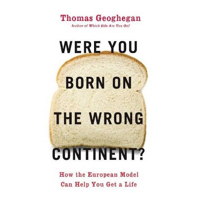 Were You Born on the Wrong Continent? - by  Thomas Geoghegan (Hardcover)