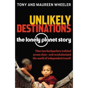 Unlikely Destinations: The Lonely Planet Story - by  Tony Wheeler & Maureen Wheeler (Paperback) - 1 of 1