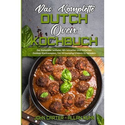 Das Komplette Dutch Oven Kochbuch - by  John Carter & Allan Kuhn (Paperback)