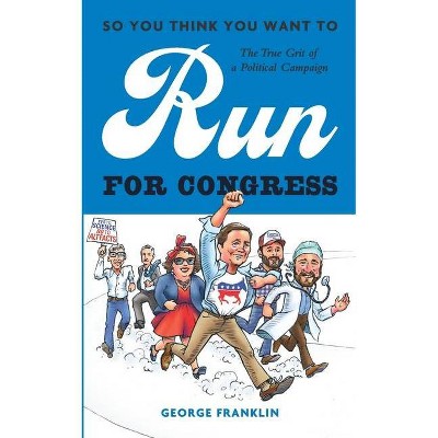 So You Think You Want to Run for Congress - by  George Franklin (Paperback)