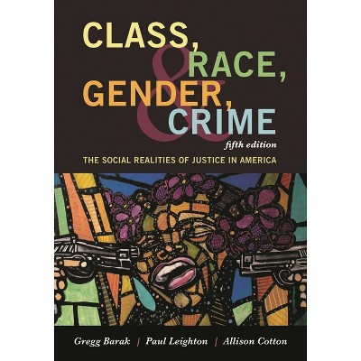 Class, Race, Gender, and Crime - 5th Edition by  Gregg Barak & Paul Leighton & Allison Cotton (Paperback)
