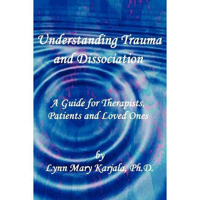 Understanding Trauma and Dissociation - by  Lynn Mary Karjala (Paperback)