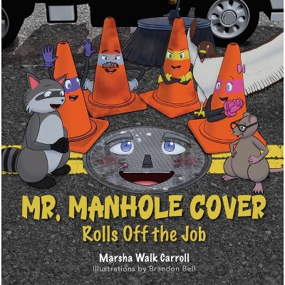 Mr. Manhole Cover Rolls Off the Job - by  Marsha Walk Carroll (Paperback)