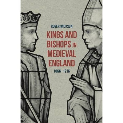 Kings and Bishops in Medieval England, 1066-1216 - by  Roger Wickson (Hardcover)