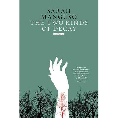 The Two Kinds of Decay - by  Sarah Manguso (Paperback)