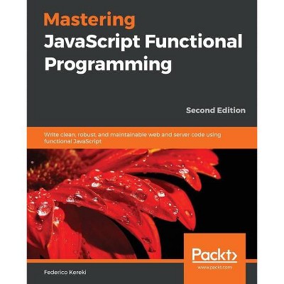 Mastering JavaScript Functional Programming. - by  Federico Kereki (Paperback)