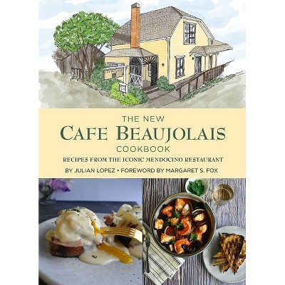 The New Cafe Beaujolais Cookbook - by  Julian Lopez (Hardcover)