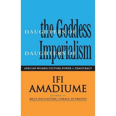 Daughters of the Goddess, Daughters of Imperialism - by  Ifi Amadiume (Paperback)