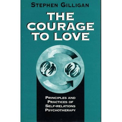 Courage to Love - by  Stephen Gilligan (Paperback)