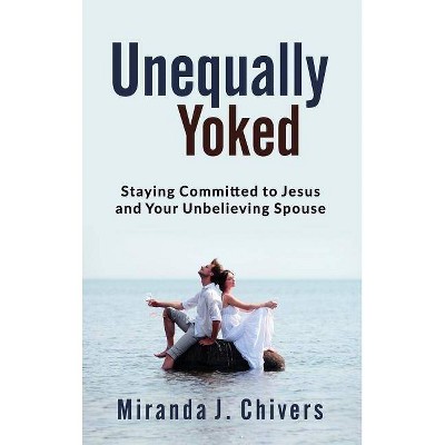 Unequally Yoked - by  Miranda J Chivers (Hardcover)