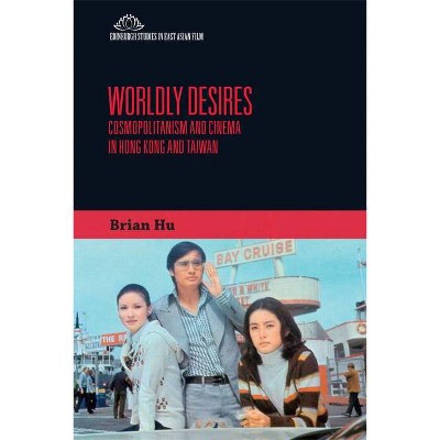 Worldly Desires - (Edinburgh Studies in East Asian Film) by  Brian Hu (Hardcover)