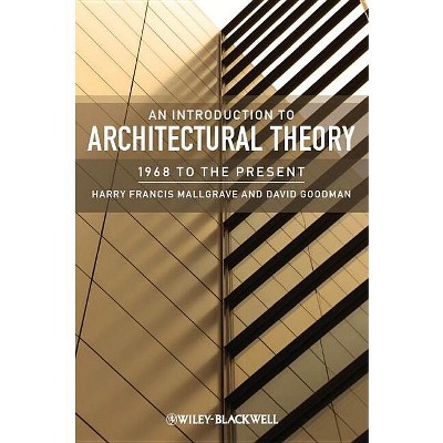 An Introduction to Architectural Theory - by  Harry Francis Mallgrave & David J Goodman (Paperback)