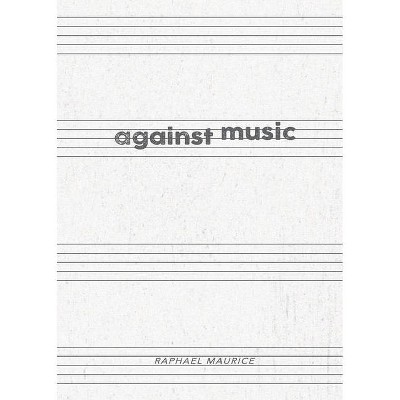 Against Music - by  Raphael Maurice (Paperback)