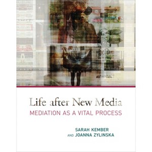 Life After New Media - by  Sarah Kember & Joanna Zylinska (Paperback) - 1 of 1
