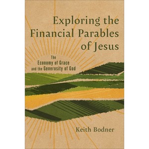 Exploring the Financial Parables of Jesus - by  Keith Bodner (Paperback) - 1 of 1