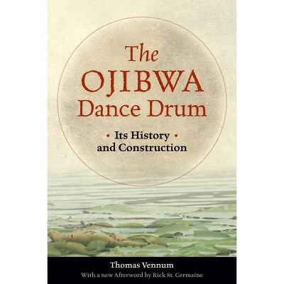 The Ojibwa Dance Drum - by  Thomas Vennum Jr (Paperback)