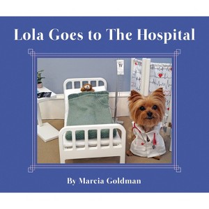 Lola Goes to the Hospital - by  Marcia Goldman (Hardcover) - 1 of 1