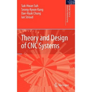 Theory and Design of Cnc Systems - (Springer Advanced Manufacturing) by  Suk-Hwan Suh & Seong Kyoon Kang & Dae-Hyuk Chung & Ian Stroud (Hardcover) - 1 of 1