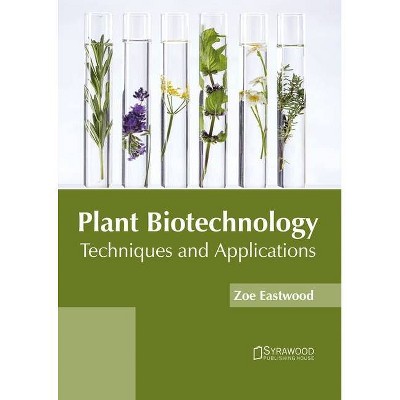 Plant Biotechnology: Techniques and Applications - by  Zoe Eastwood (Hardcover)