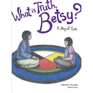 What Is Truth, Betsy? - (Seven Teachings Stories) by  Katherena Vermette (Paperback) - 1 of 1
